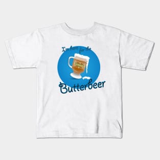 I'm here for the Butterbeer Kids T-Shirt